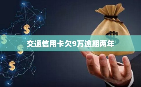 交通信用卡欠9万逾期两年