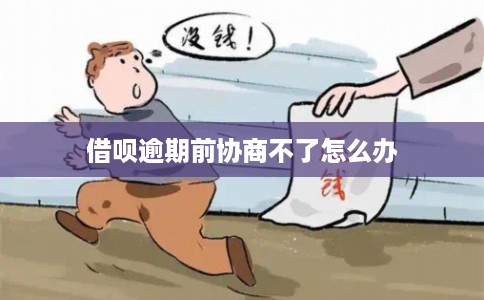 借呗逾期前协商不了怎么办