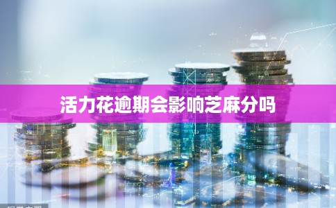 活力花逾期会影响芝麻分吗