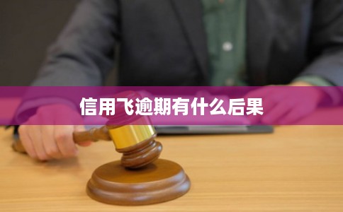 信用飞逾期有什么后果