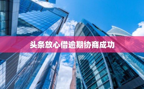 头条放心借逾期协商成功