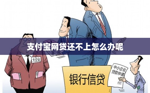 支付宝网贷还不上怎么办呢