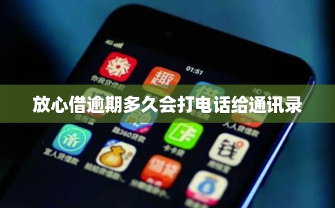 放心借逾期多久会打电话给通讯录