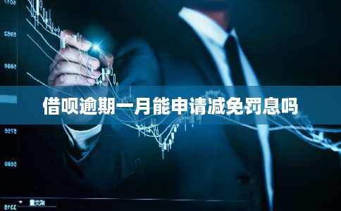 借呗逾期一月能申请减免罚息吗