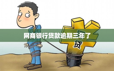 网商银行贷款逾期三年了