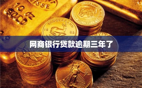 网商银行贷款逾期三年了