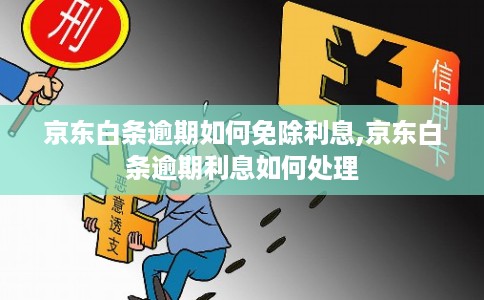 京东白条逾期如何免除利息,京东白条逾期利息如何处理 京东白条逾期如何免除利息,京东白条逾期利息如何处理