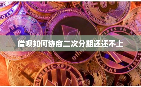 借呗如何协商二次分期还还不上