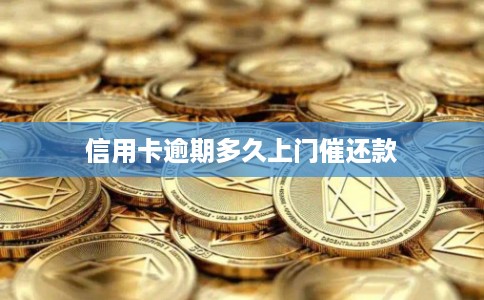 信用卡逾期多久上门催还款