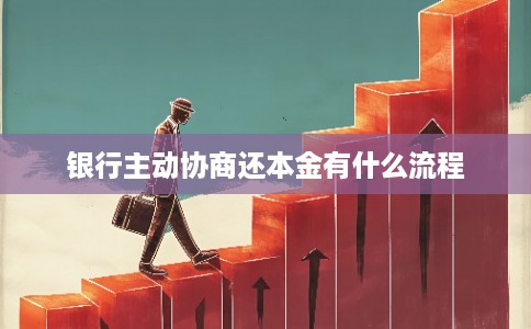 银行主动协商还本金有什么流程