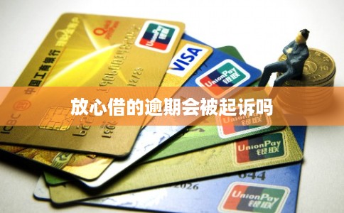 放心借的逾期会被起诉吗 放心借的逾期会被起诉吗