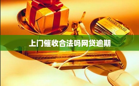 上门催收合法吗网贷逾期