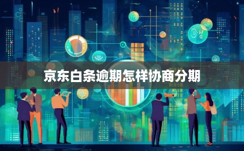 京东白条逾期怎样协商分期