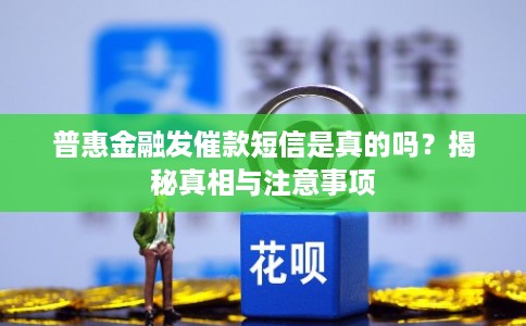 普惠金融发催款短信是真的吗？揭秘真相与注意事项