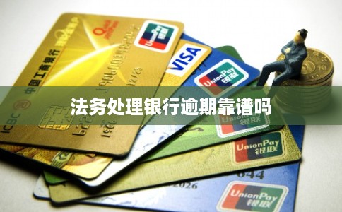 法务处理银行逾期靠谱吗