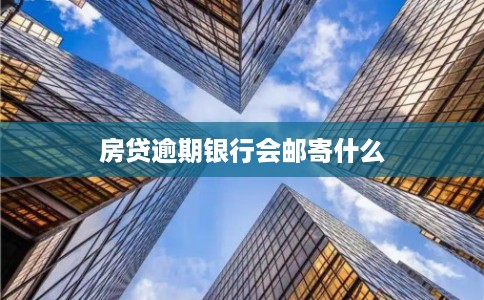 房贷逾期银行会邮寄什么