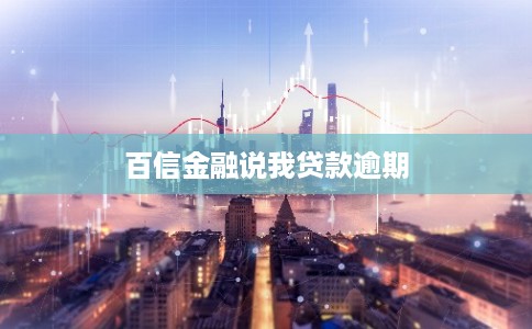 百信金融说我贷款逾期