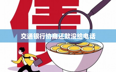 交通银行协商还款没给电话 交通银行协商还款没给电话