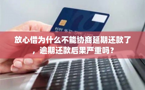 放心借为什么不能协商延期还款了，逾期还款后果严重吗？
