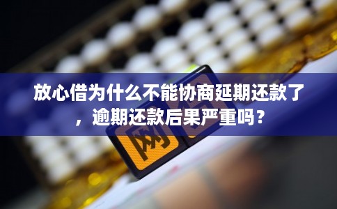 放心借为什么不能协商延期还款了，逾期还款后果严重吗？