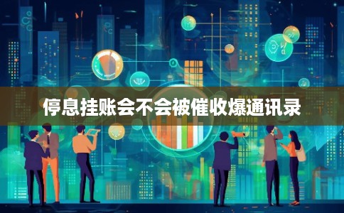停息挂账会不会被催收爆通讯录
