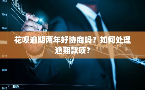 花呗逾期两年好协商吗？如何处理逾期款项？