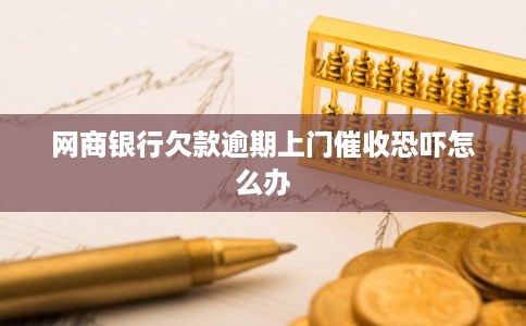 网商银行欠款逾期上门催收恐吓怎么办