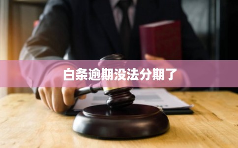 白条逾期没法分期了