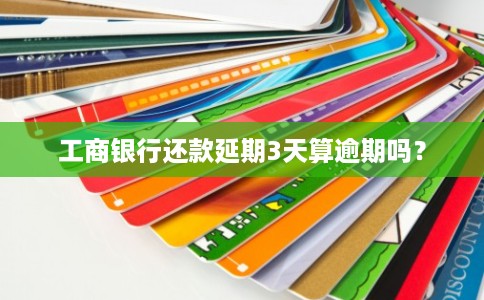 工商银行还款延期3天算逾期吗？