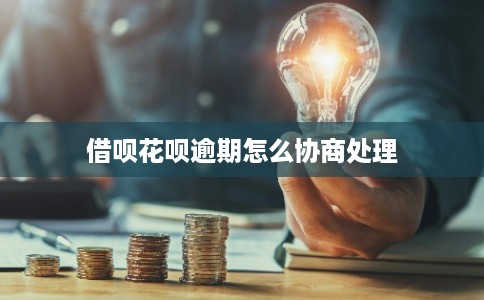 借呗花呗逾期怎么协商处理
