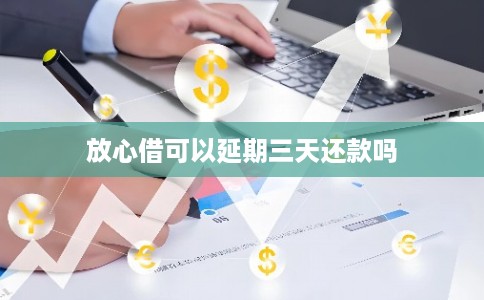 放心借可以延期三天还款吗