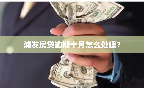 浦发房贷逾期十月怎么处理？