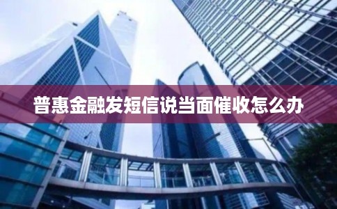 普惠金融发短信说当面催收怎么办