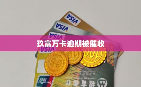 玖富万卡逾期被催收