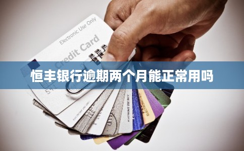 恒丰银行逾期两个月能正常用吗