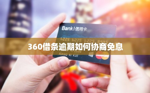 360借条逾期如何协商免息