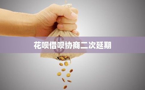 花呗借呗协商二次延期