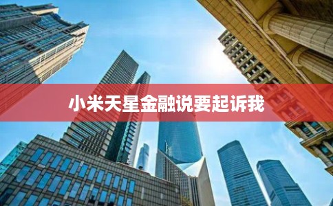 小米天星金融说要起诉我