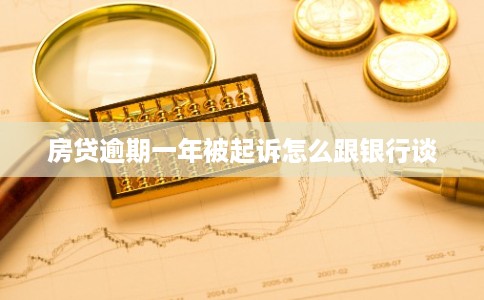 房贷逾期一年被起诉怎么跟银行谈