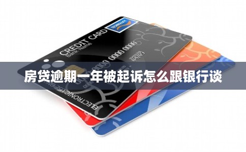 房贷逾期一年被起诉怎么跟银行谈