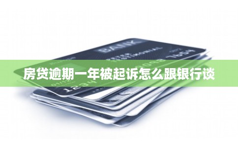 房贷逾期一年被起诉怎么跟银行谈