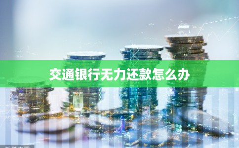 交通银行无力还款怎么办