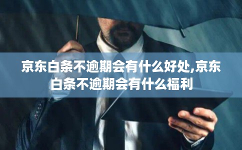 京东白条不逾期会有什么好处,京东白条不逾期会有什么福利 京东白条不逾期会有什么好处,京东白条不逾期会有什么福利