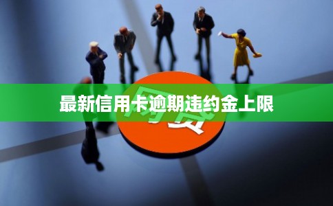 最新信用卡逾期违约金上限
