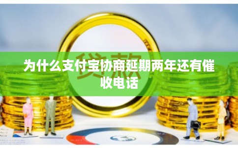 为什么支付宝协商延期两年还有催收电话