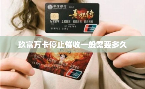 玖富万卡停止催收一般需要多久