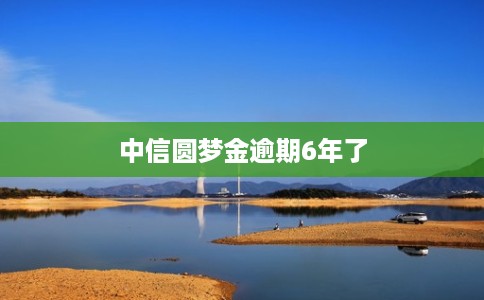 中信圆梦金逾期6年了