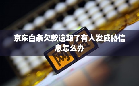 京东白条欠款逾期了有人发威胁信息怎么办