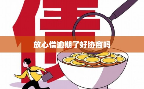 放心借逾期了好协商吗