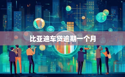 比亚迪车贷逾期一个月